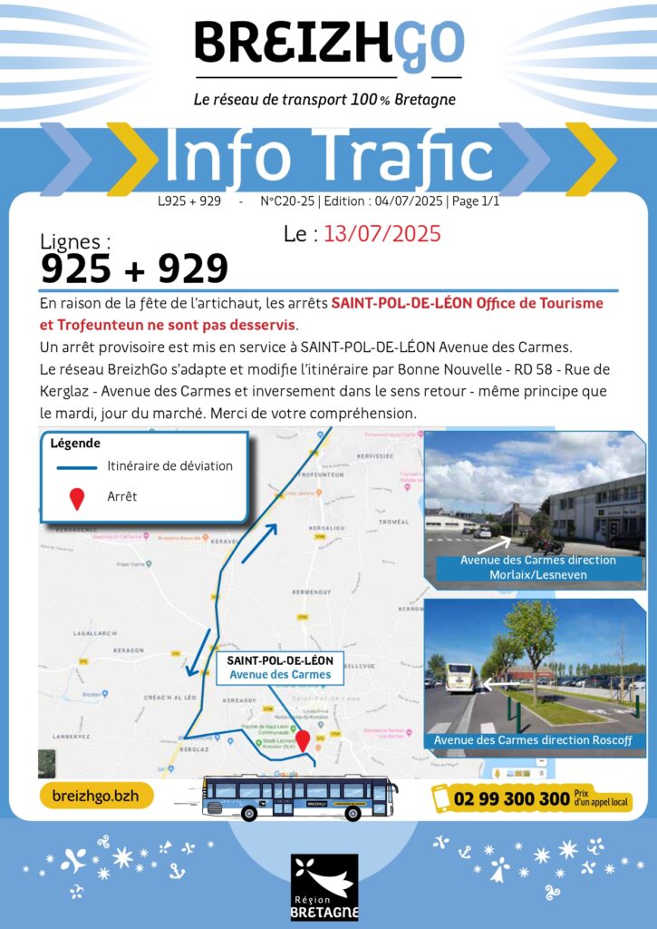 Ligne 929 : Info trafic Saint-Pol-De-Léon
Le réseau BreizhGo adapte son itinéraire, qui passera par Bonne Nouvelle, la RD 58, la rue de Kerglaz et l’avenue des Carmes, avec le même trajet dans le sens retour. Cette déviation s’appliquera comme pour les mardis, jours de marché.
Le réseau BreizhGo adapte son itinéraire, qui passera par Bonne Nouvelle, la RD 58, la rue de Kerglaz et l’avenue des Carmes, avec le même trajet dans le sens retour. Cette déviation s’appliquera comme pour les mardis, jours de marché.