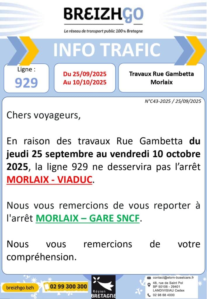 En raison des travaux Rue Gambetta du jeudi 25 septembre au vendredi 10 octobre 2025, la ligne 929 ne desservira pas l’arrêt MORLAIX - VIADUC.  Nous vous remercions de vous reporter à l'arrêt MORLAIX – GARE SNCF. 