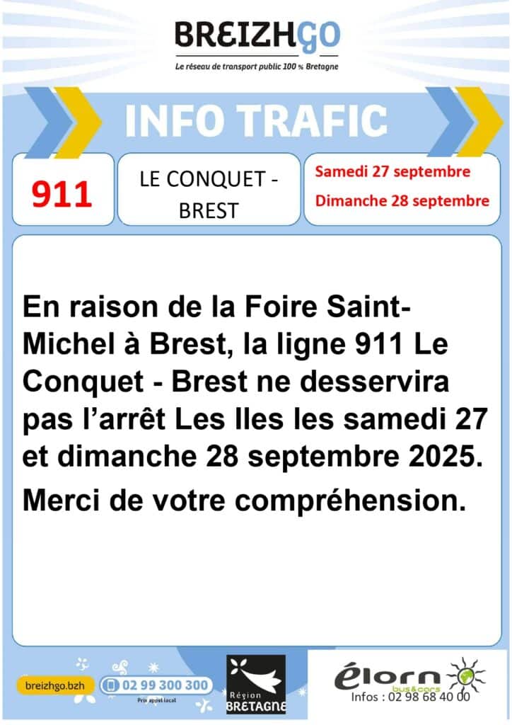 En raison de la Foire SaintMichel à Brest, la ligne 911 Le Conquet - Brest ne desservira pas l’arrêt Les Iles les samedi 27 et dimanche 28 septembre 2025.
Merci de votre compréhension.